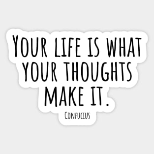 Your-life-is-what-your-thoughts-make-it.(Confucius) Sticker